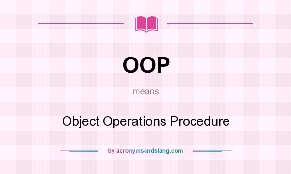 What does OOP mean? It stands for Object Operations Procedure