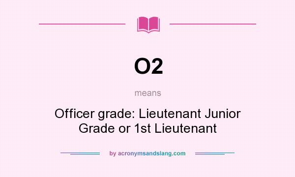 What does O2 mean? It stands for Officer grade: Lieutenant Junior Grade or 1st Lieutenant