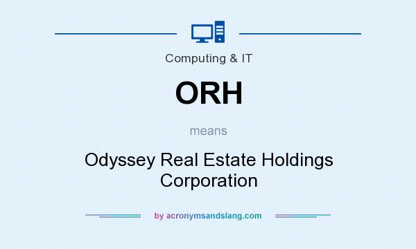 What does ORH mean? It stands for Odyssey Real Estate Holdings Corporation