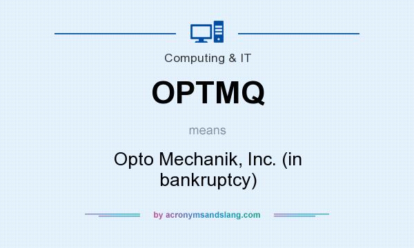 What does OPTMQ mean? It stands for Opto Mechanik, Inc. (in bankruptcy)