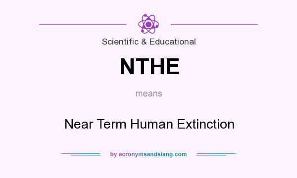 What does NTHE mean? It stands for Near Term Human Extinction
