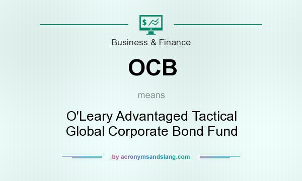 What does OCB mean? It stands for O`Leary Advantaged Tactical Global Corporate Bond Fund