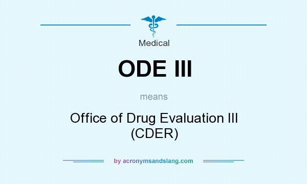 What does ODE III mean? It stands for Office of Drug Evaluation III (CDER)