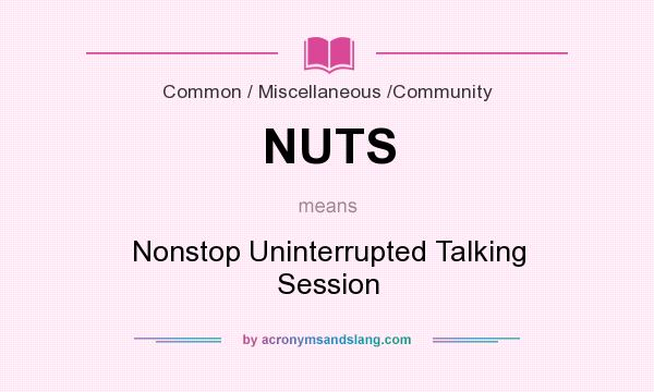 What does NUTS mean? It stands for Nonstop Uninterrupted Talking Session