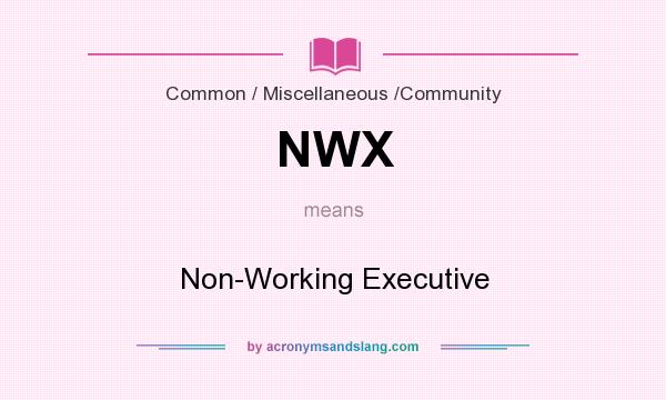 What does NWX mean? It stands for Non-Working Executive