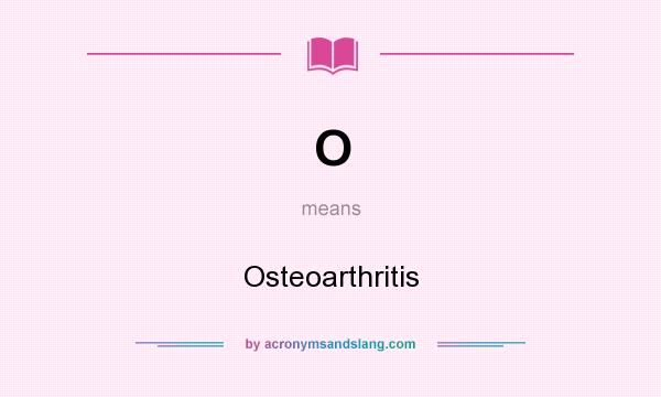 What does O mean? It stands for Osteoarthritis