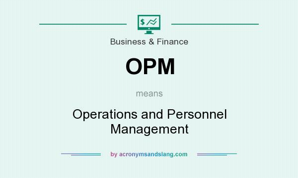 What does OPM mean? It stands for Operations and Personnel Management
