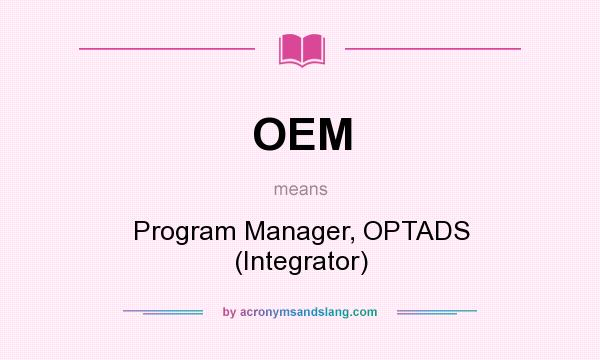 What does OEM mean? It stands for Program Manager, OPTADS (Integrator)