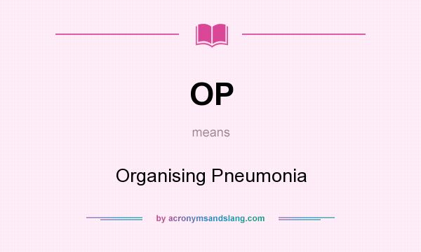 What does OP mean? It stands for Organising Pneumonia