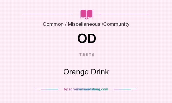 What does OD mean? It stands for Orange Drink