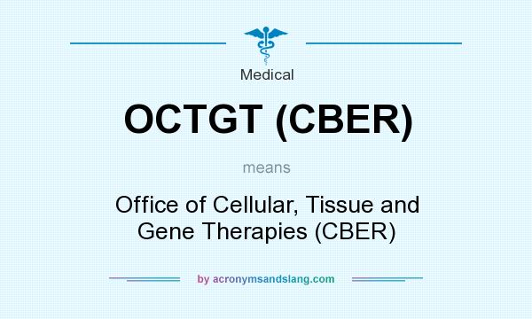 What does OCTGT (CBER) mean? It stands for Office of Cellular, Tissue and Gene Therapies (CBER)