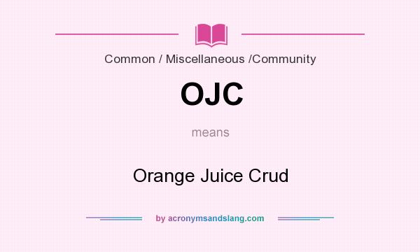 What does OJC mean? It stands for Orange Juice Crud