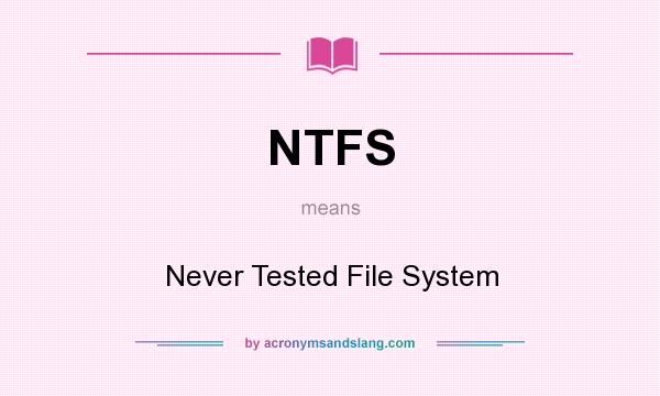 What does NTFS mean? It stands for Never Tested File System