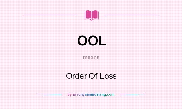What does OOL mean? It stands for Order Of Loss