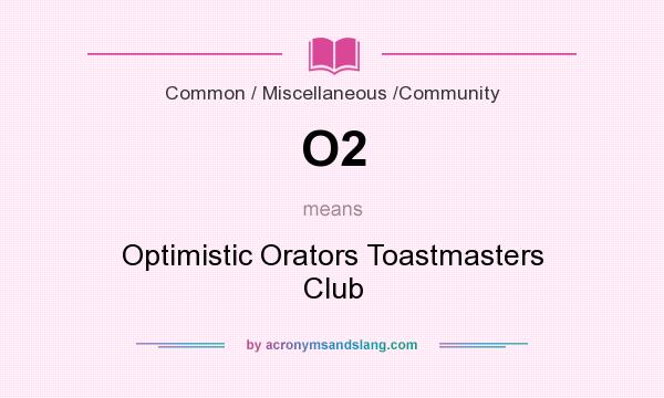 What does O2 mean? It stands for Optimistic Orators Toastmasters Club
