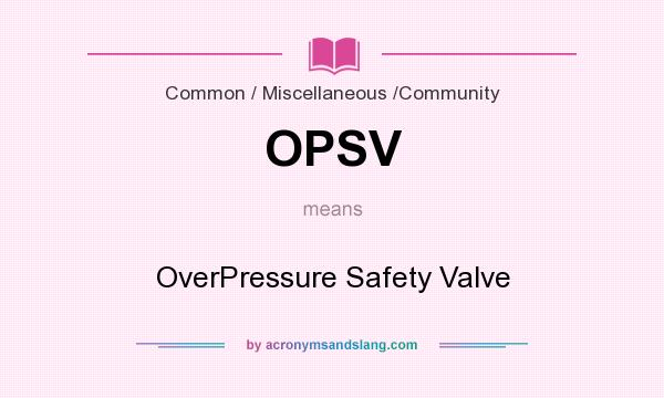What does OPSV mean? It stands for OverPressure Safety Valve