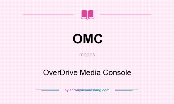 What does OMC mean? It stands for OverDrive Media Console