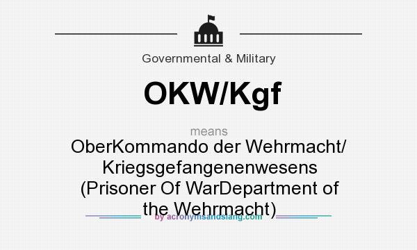 What does OKW/Kgf mean? It stands for OberKommando der Wehrmacht/ Kriegsgefangenenwesens (Prisoner Of WarDepartment of the Wehrmacht)