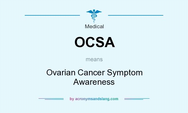 What does OCSA mean? It stands for Ovarian Cancer Symptom Awareness