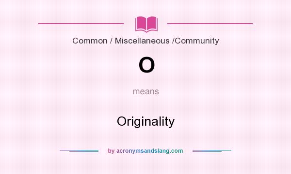 What does O mean? It stands for Originality