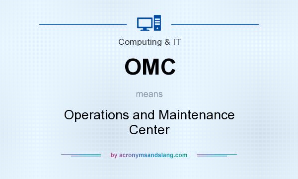 What does OMC mean? It stands for Operations and Maintenance Center