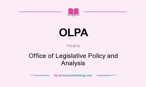 What does OLPA mean? It stands for Office of Legislative Policy and Analysis