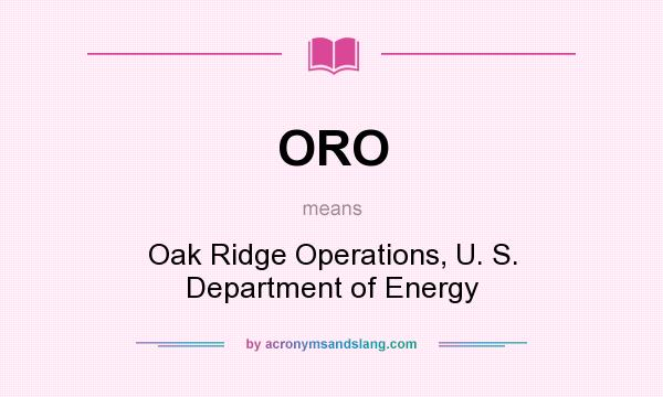 What does ORO mean? It stands for Oak Ridge Operations, U. S. Department of Energy