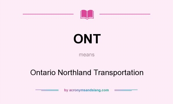 What does ONT mean? It stands for Ontario Northland Transportation