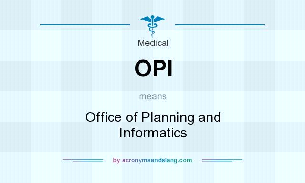 What does OPI mean? It stands for Office of Planning and Informatics