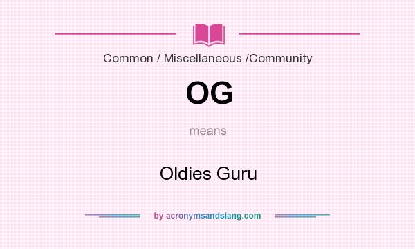 What does OG mean? It stands for Oldies Guru