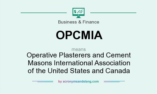 What does OPCMIA mean? It stands for Operative Plasterers and Cement Masons International Association of the United States and Canada