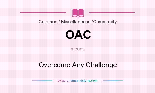 What does OAC mean? It stands for Overcome Any Challenge