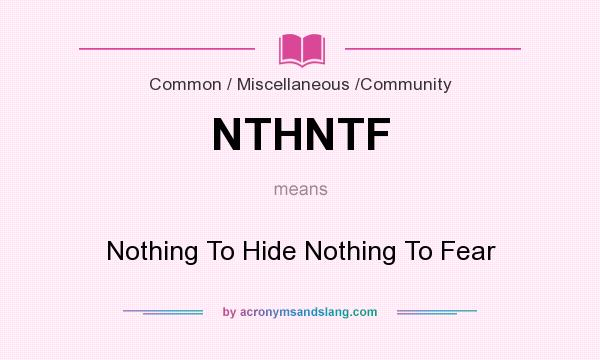 What does NTHNTF mean? It stands for Nothing To Hide Nothing To Fear