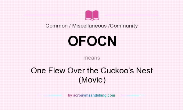 What does OFOCN mean? It stands for One Flew Over the Cuckoo`s Nest (Movie)
