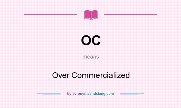 What does OC mean? It stands for Over Commercialized