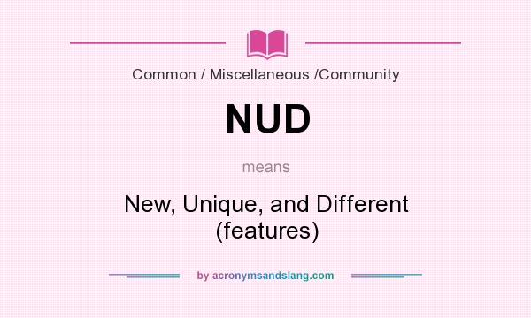 What does NUD mean? It stands for New, Unique, and Different (features)