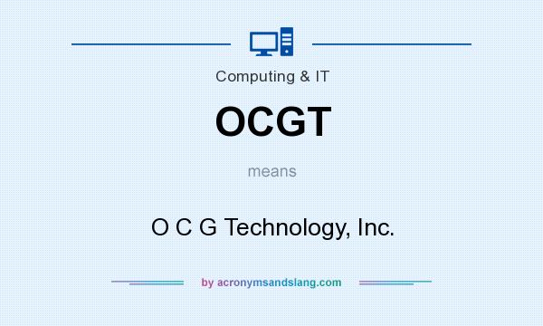 What does OCGT mean? It stands for O C G Technology, Inc.