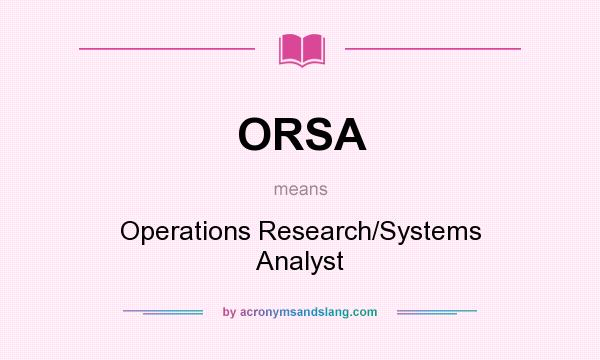 What does ORSA mean? It stands for Operations Research/Systems Analyst