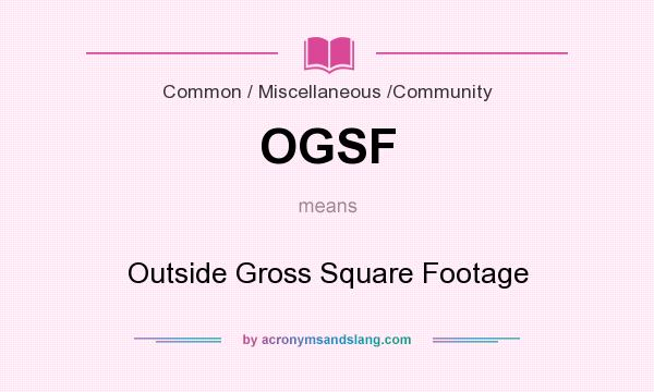 What does OGSF mean? It stands for Outside Gross Square Footage