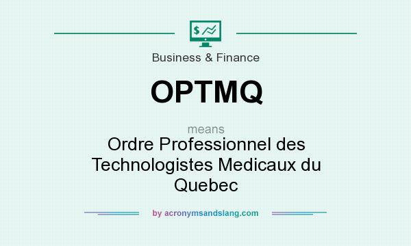 What does OPTMQ mean? It stands for Ordre Professionnel des Technologistes Medicaux du Quebec