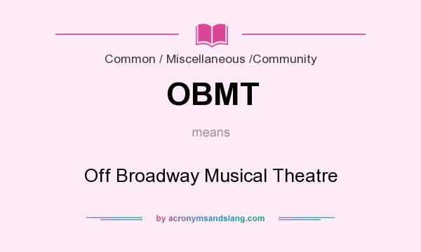 What does OBMT mean? It stands for Off Broadway Musical Theatre