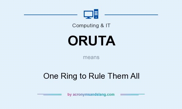 What does ORUTA mean? It stands for One Ring to Rule Them All