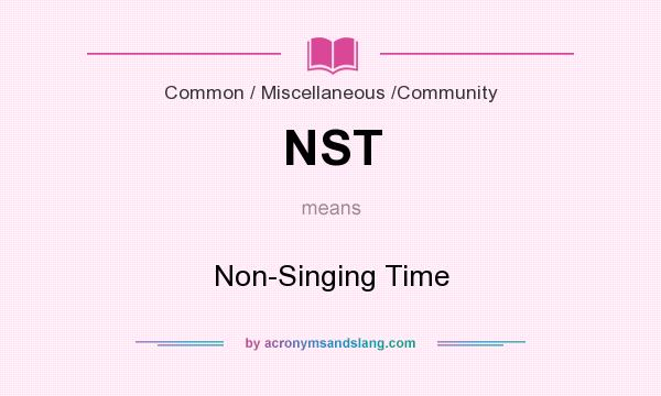 What does NST mean? It stands for Non-Singing Time