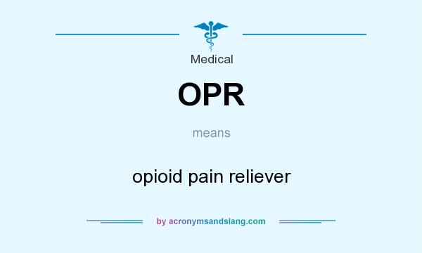 What does OPR mean? It stands for opioid pain reliever
