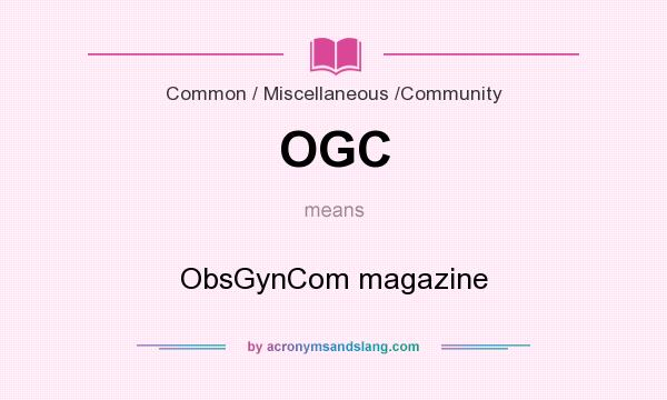 What does OGC mean? It stands for ObsGynCom magazine