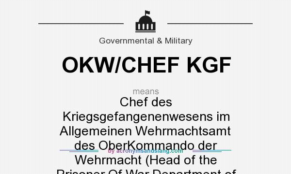 What does OKW/CHEF KGF mean? It stands for Chef des Kriegsgefangenenwesens im Allgemeinen Wehrmachtsamt des OberKommando der Wehrmacht (Head of the Prisoner Of War Department of the Wehrmacht)