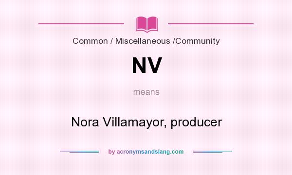 What does NV mean? It stands for Nora Villamayor, producer
