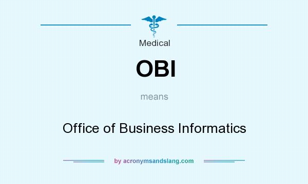 What does OBI mean? It stands for Office of Business Informatics
