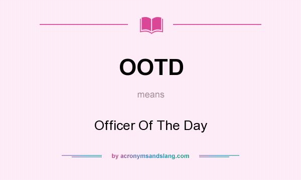 What does OOTD mean? It stands for Officer Of The Day