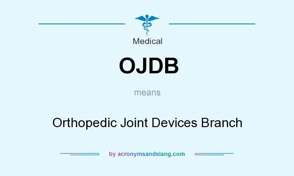 What does OJDB mean? It stands for Orthopedic Joint Devices Branch